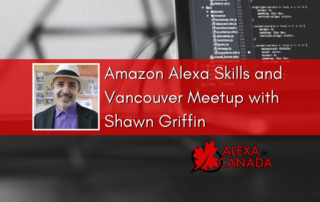 Alexa Skill Development and Vancouver Meetup with Shawn Griffin