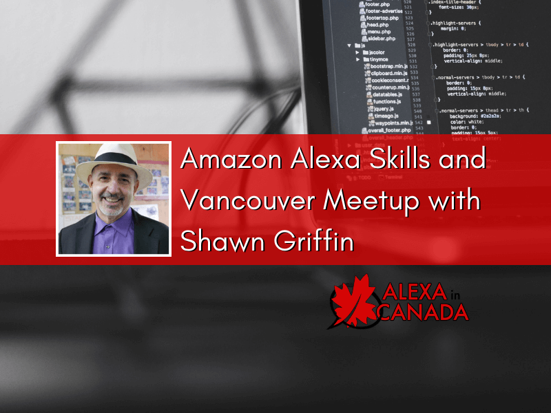 Alexa Skill Development and Vancouver Meetup with Shawn Griffin