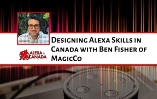 Designing Alexa Skills in Canada with Ben Fisher of MagicCo