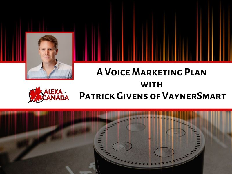 A Voice Marketing Plan with Patrick Givens of VaynerSmart