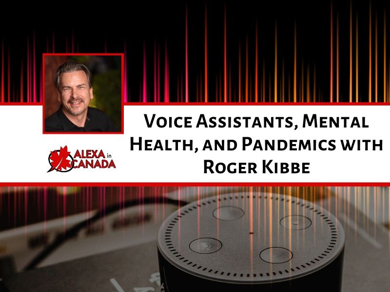 Voice Assistants, Mental Health, and Pandemics with Roger Kibbe