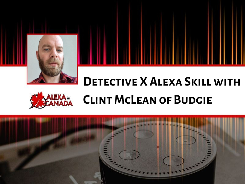 Detective X Alexa Skill with Clint McLean of Budgie
