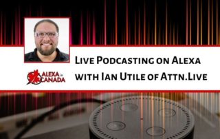 Live Podcasting on Alexa with Ian Utile of Attn.Live